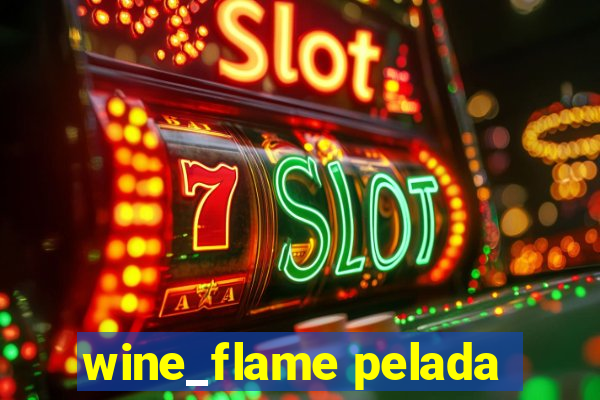 wine_flame pelada