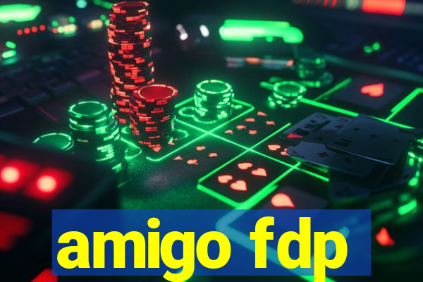 amigo fdp