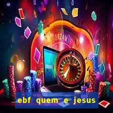 ebf quem e jesus ebf jesus meu super heroi