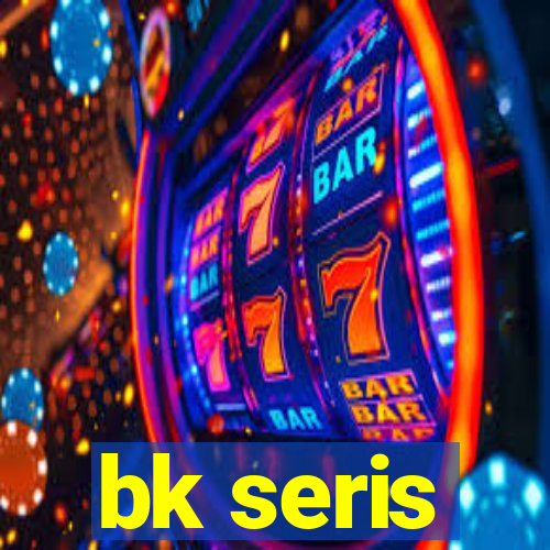 bk seris