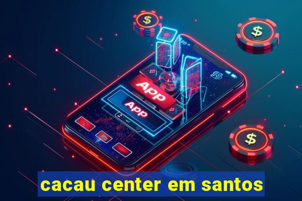 cacau center em santos