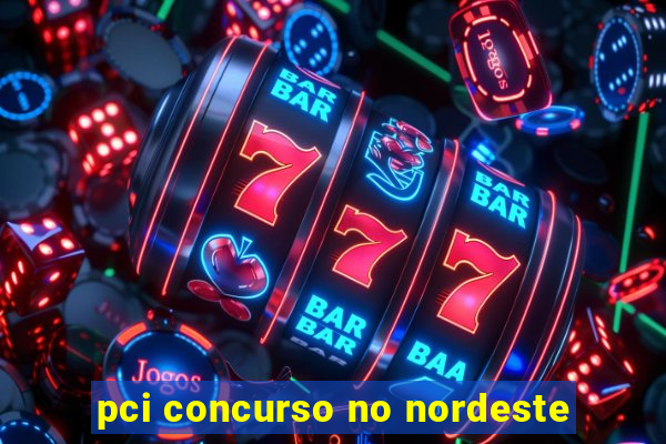 pci concurso no nordeste