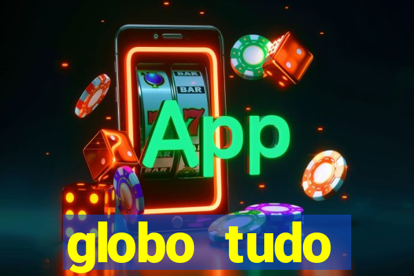 globo tudo absolutamente tudo