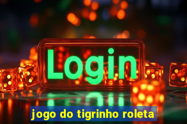 jogo do tigrinho roleta