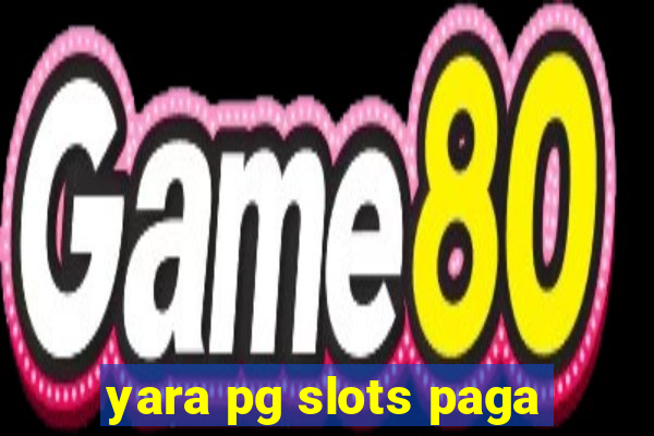 yara pg slots paga