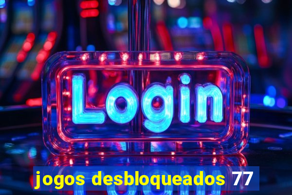 jogos desbloqueados 77