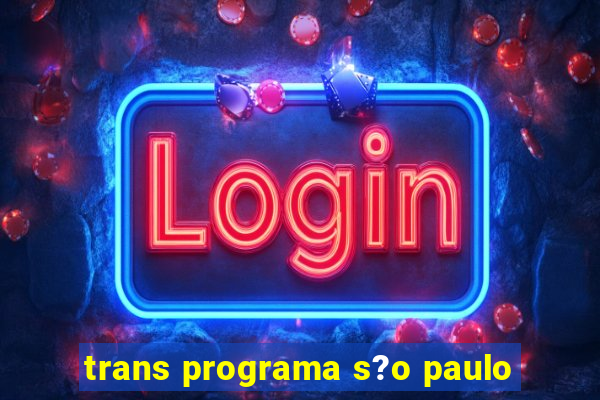 trans programa s?o paulo