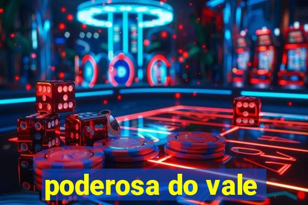 poderosa do vale