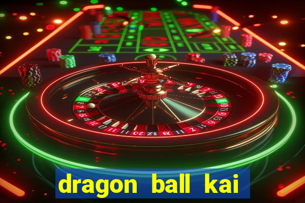 dragon ball kai dublado online