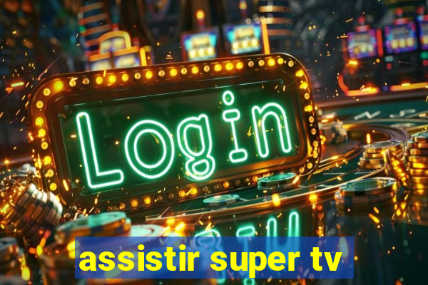 assistir super tv