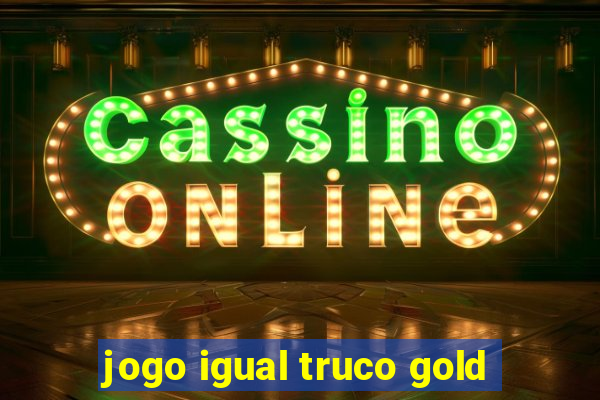 jogo igual truco gold