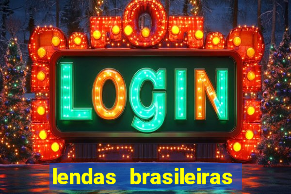 lendas brasileiras desconhecidas do folclore