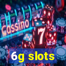 6g slots