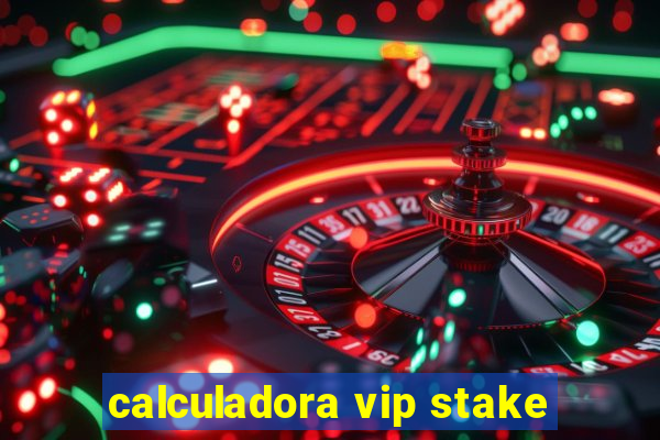 calculadora vip stake