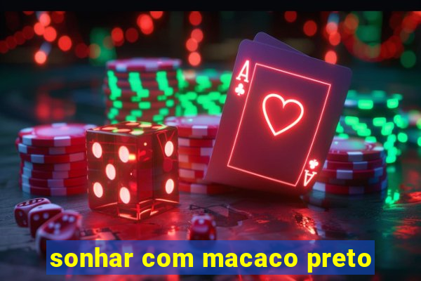 sonhar com macaco preto