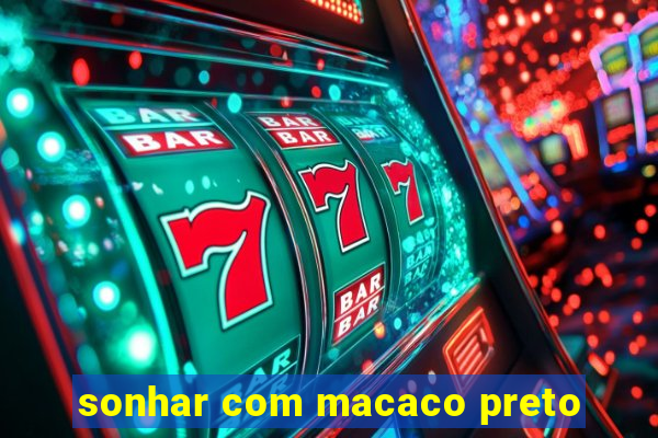 sonhar com macaco preto