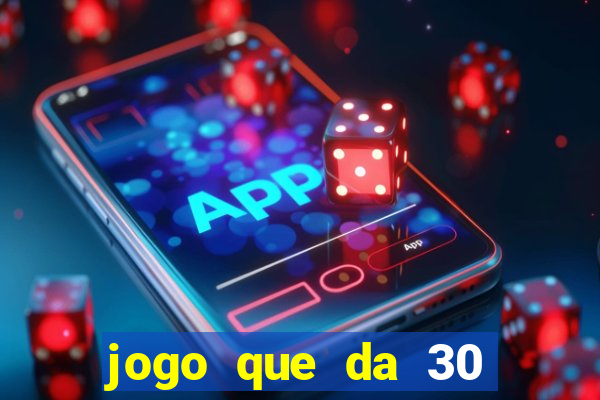 jogo que da 30 reais de bonus