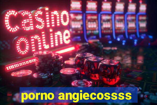 porno angiecossss