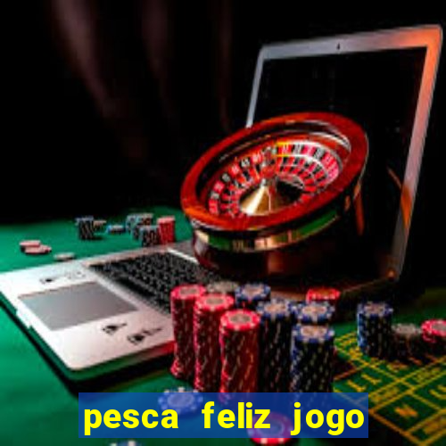 pesca feliz jogo de aposta