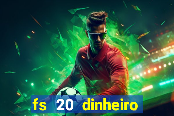 fs 20 dinheiro infinito download