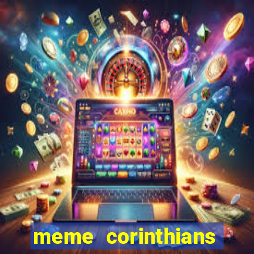 meme corinthians zuando o palmeiras