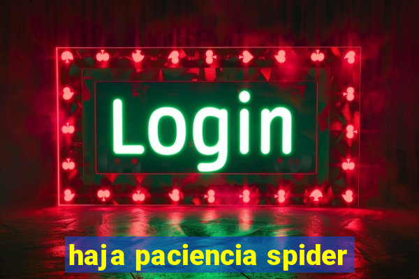 haja paciencia spider