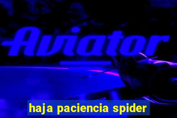 haja paciencia spider