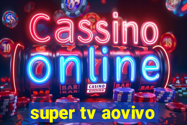 super tv aovivo