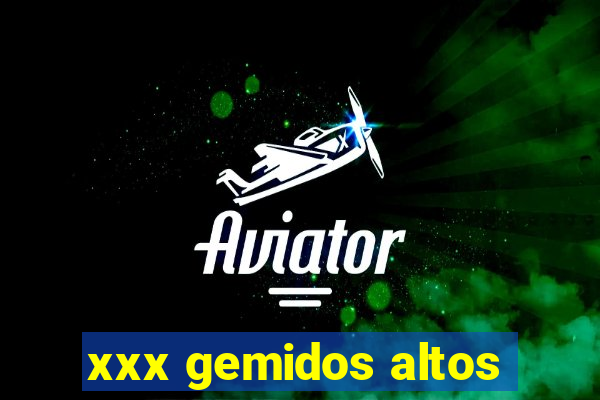 xxx gemidos altos