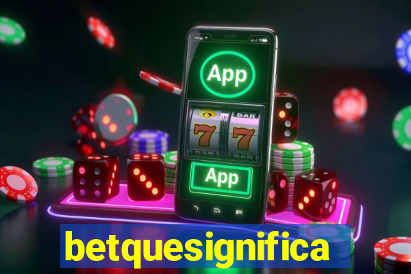 betquesignifica