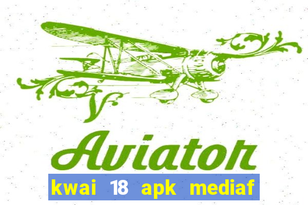 kwai 18 apk mediaf  re