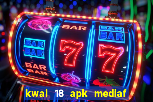 kwai 18 apk mediaf  re