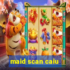 maid scan caiu