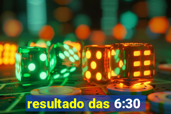 resultado das 6:30