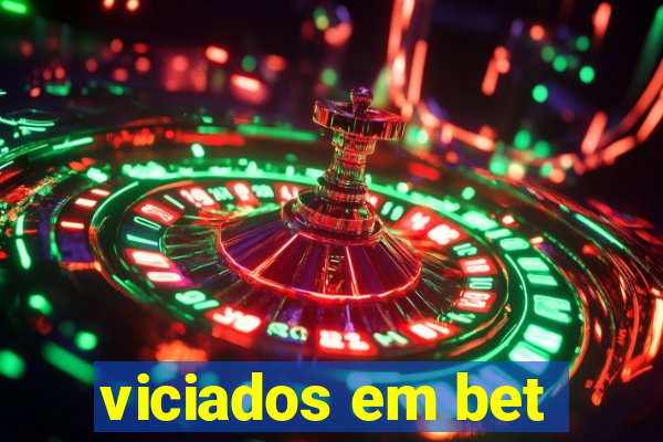 viciados em bet