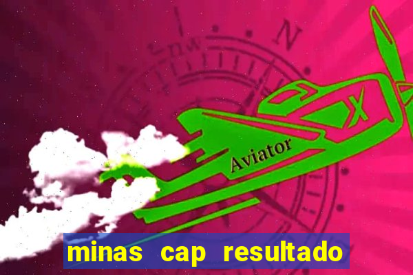 minas cap resultado de hoje