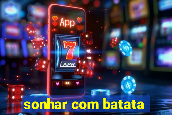 sonhar com batata