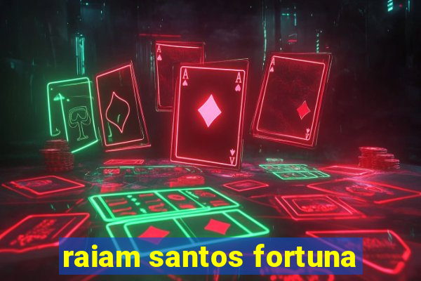 raiam santos fortuna