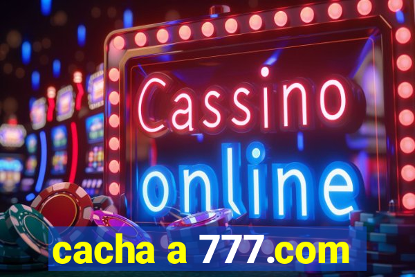 cacha a 777.com