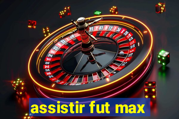 assistir fut max