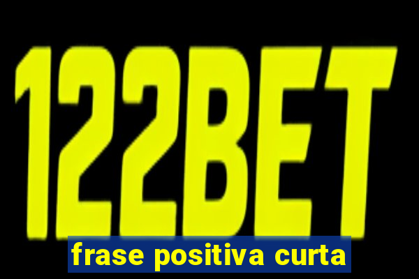 frase positiva curta