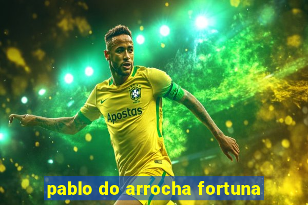 pablo do arrocha fortuna