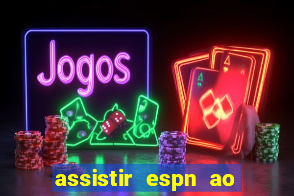 assistir espn ao vivo multicanais