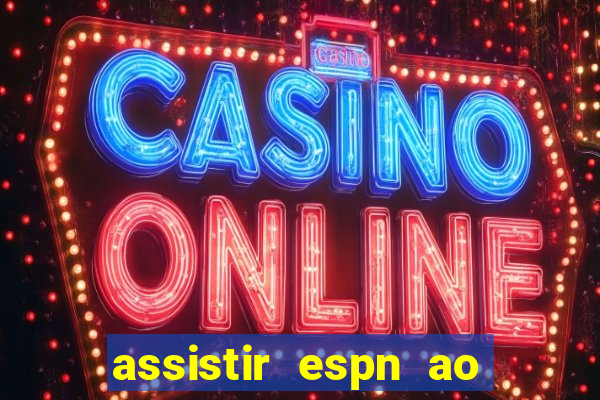 assistir espn ao vivo multicanais