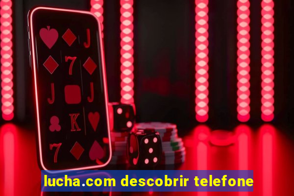 lucha.com descobrir telefone