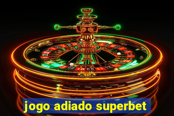 jogo adiado superbet