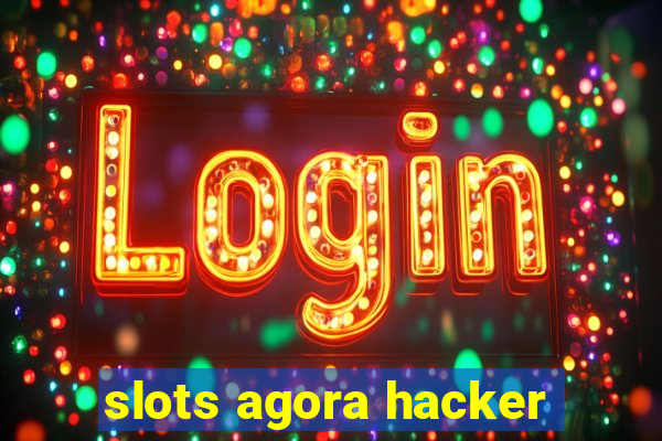 slots agora hacker