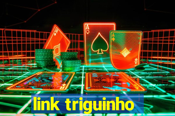 link triguinho