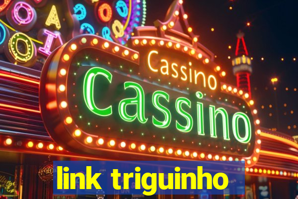 link triguinho