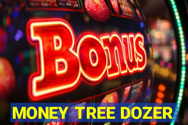 MONEY TREE DOZER